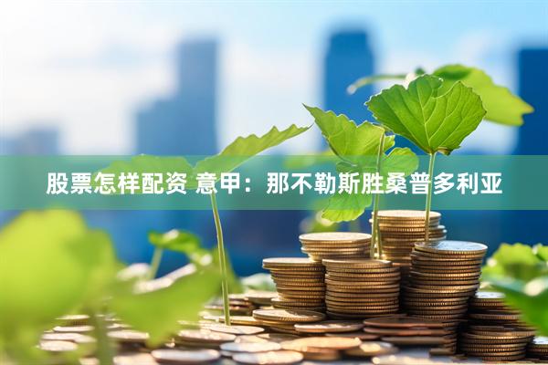 股票怎样配资 意甲：那不勒斯胜桑普多利亚