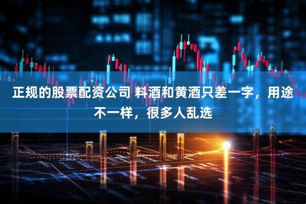 正规的股票配资公司 料酒和黄酒只差一字，用途不一样，很多人乱选